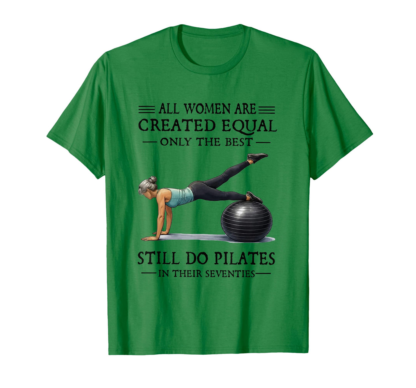 All Women are Created Equal Only The Best Still Do Pilates T-Shirt