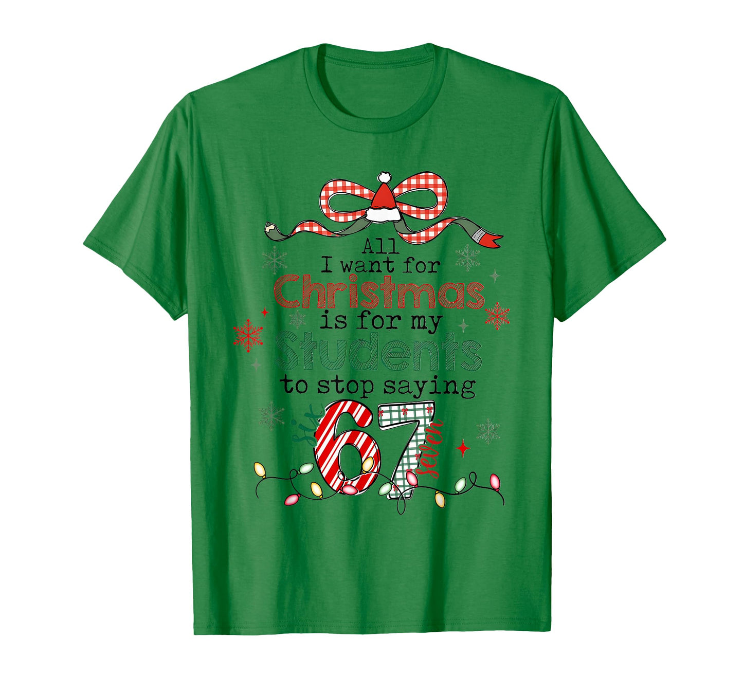 All I Want for Christmas is My Students to Stop Saying 67 T-Shirt