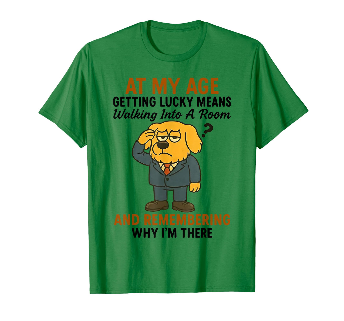 Dog at My Age Getting Lucky Means Walking Into A Room T-Shirt
