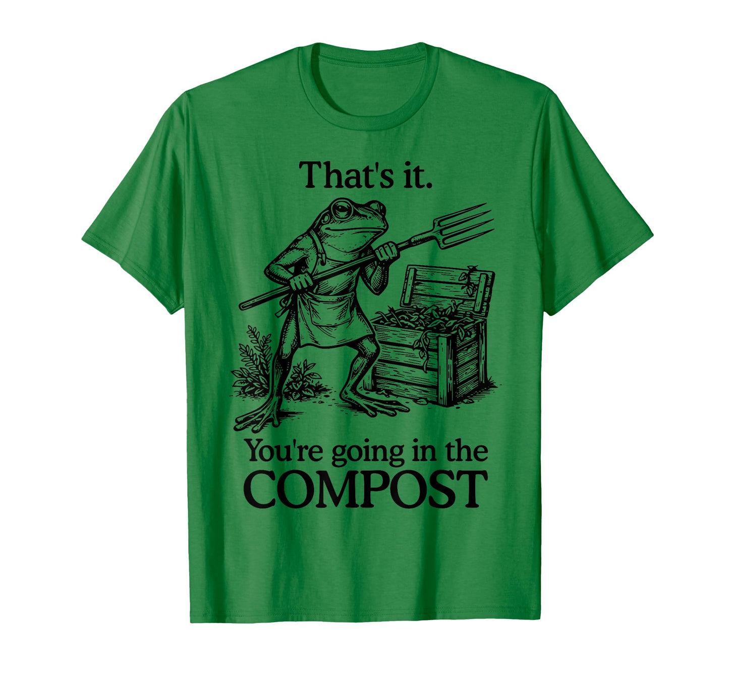 That's It You're Going in The Compost Frog Gardening Funny T-Shirt
