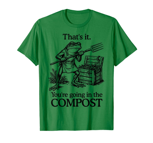 That's It You're Going in The Compost Frog Gardening Funny T-Shirt