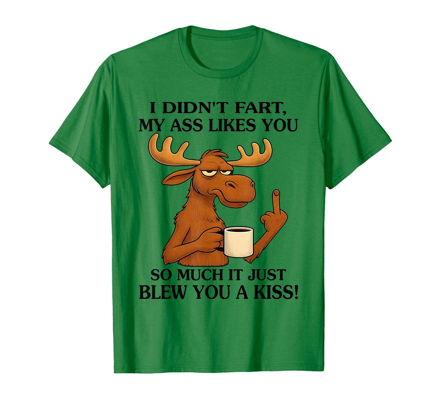 I Didn't Fart My Ass Likes You So Much It Just Blew You T-Shirt