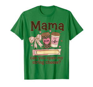 Mama Can You Open My String Cheese Coffee Bow Mothers Day T-Shirt