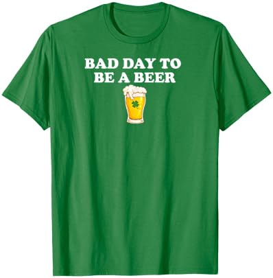 Bad Day to Be A Beer Funny St. Patrick's Day Irish Drink T-Shirt - T-Shirt | Irish Green