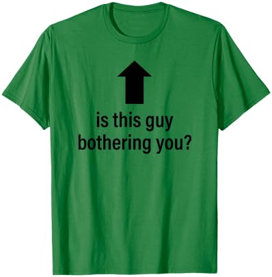 is This Guy Bothering You Arrow Up Funny Party Joke Humor T-Shirt - T-Shirt | Irish Green