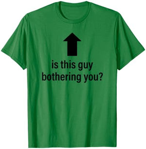 is This Guy Bothering You Arrow Up Funny Party Joke Humor T-Shirt - T-Shirt | Irish Green