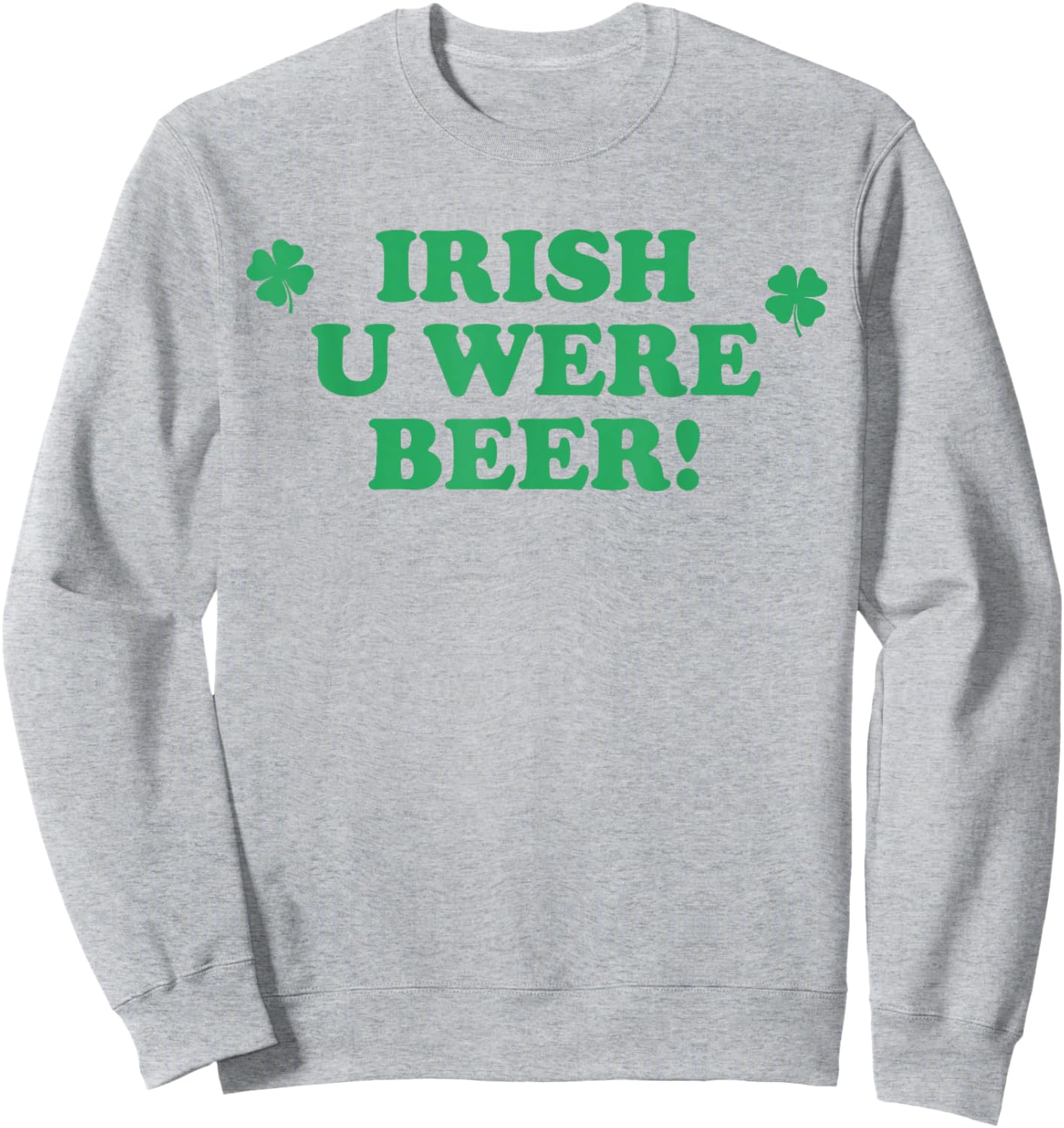 Irish You were Beer Shamrocks Drinking Happy St Patricks Day Sweatshirt - Sweatshirt | Ash