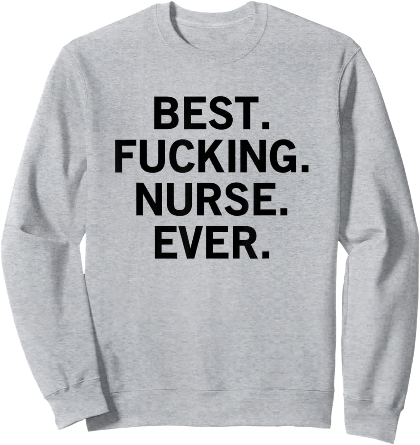Best Fucking Nurse Ever Sweatshirt - Sweatshirt | Ash