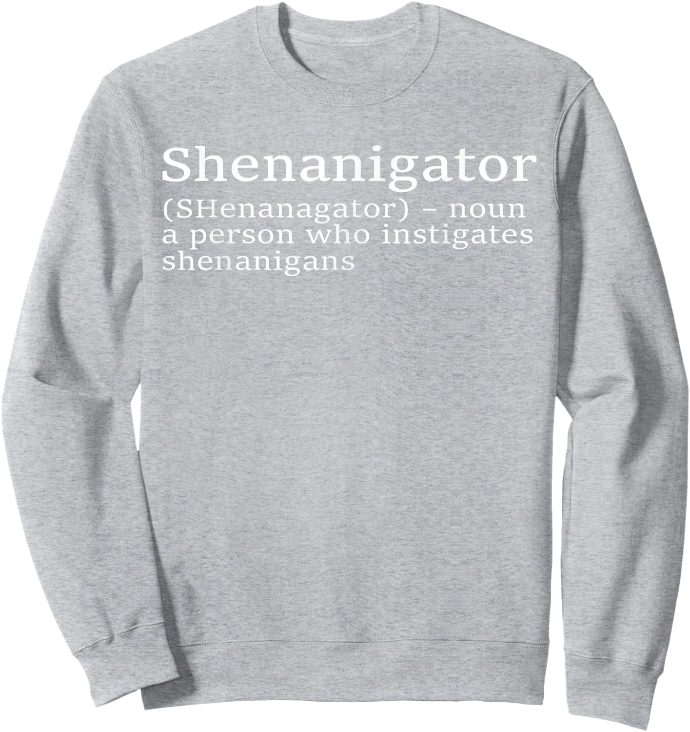 Shenanigator Definition Funny St Patricks Day Shenanigans Sweatshirt - Sweatshirt | Ash
