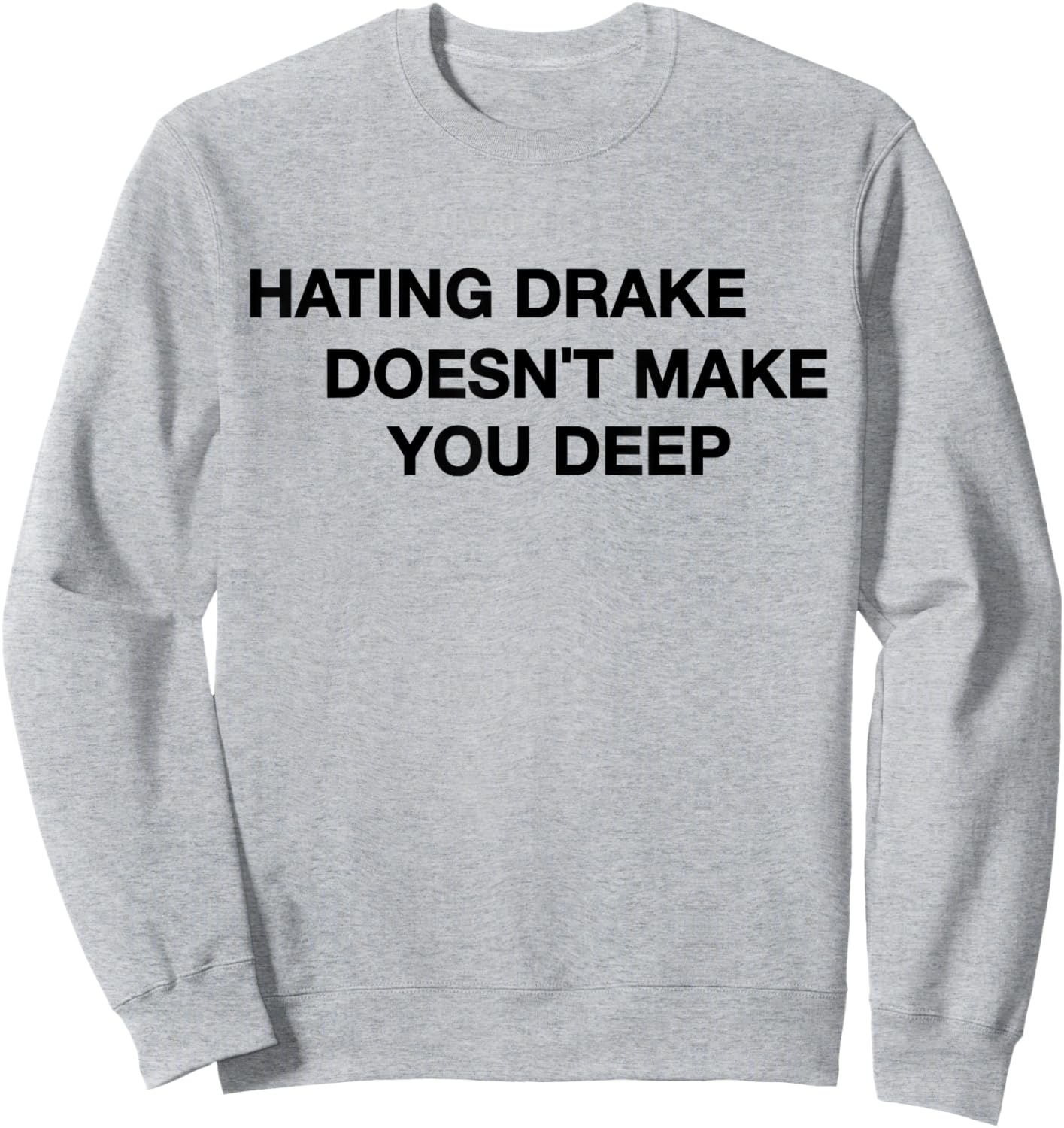 Hating Drake Doesn’t Make You Deep Funny Quote Sweatshirt - Sweatshirt | Ash