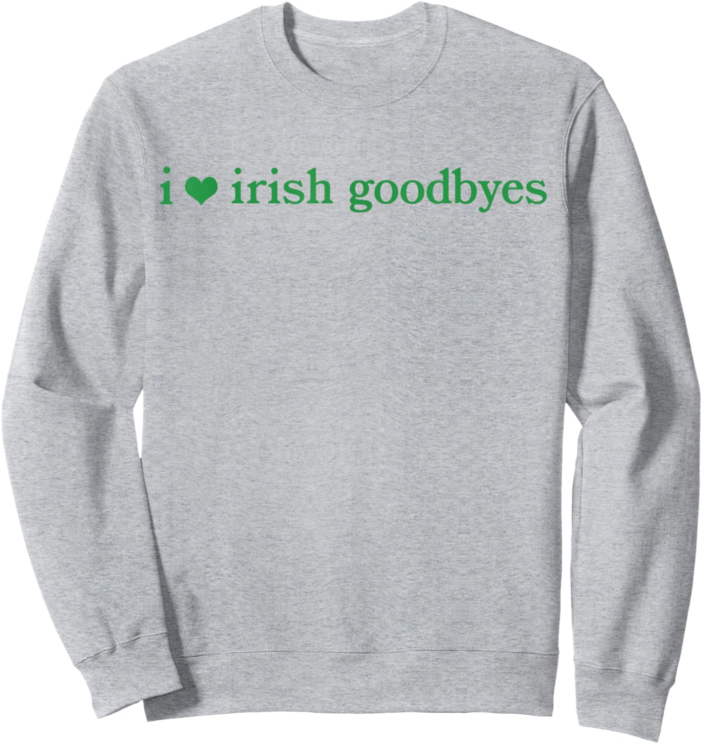 I Love Irish Goodbyes Funny Ireland Exit St Patricks Day Sweatshirt - Sweatshirt | Ash