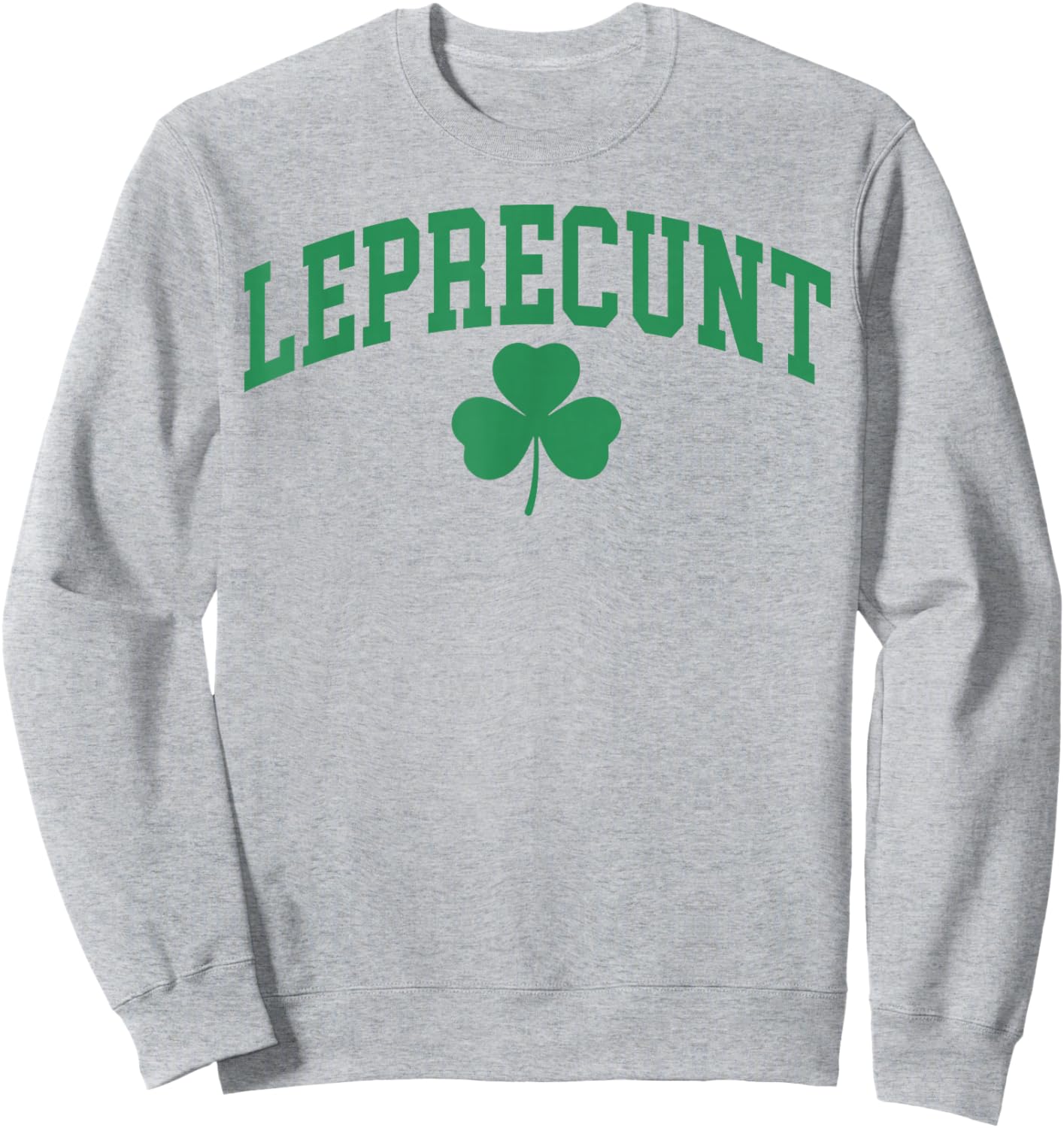 Leprecunt Funny Irish Shamrock Patrick's Day Men Women Sweatshirt - Sweatshirt | Ash