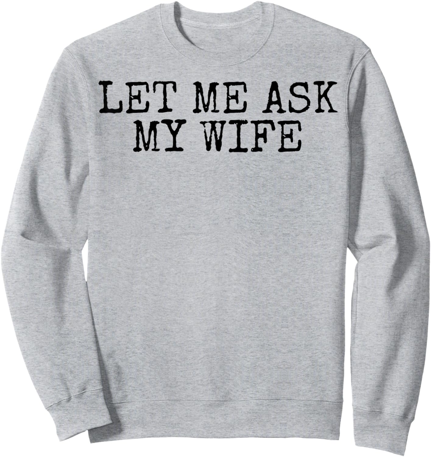 Let Me Ask My Wife Vintage Funny Husband Humor for Couples Sweatshirt - Sweatshirt | Ash
