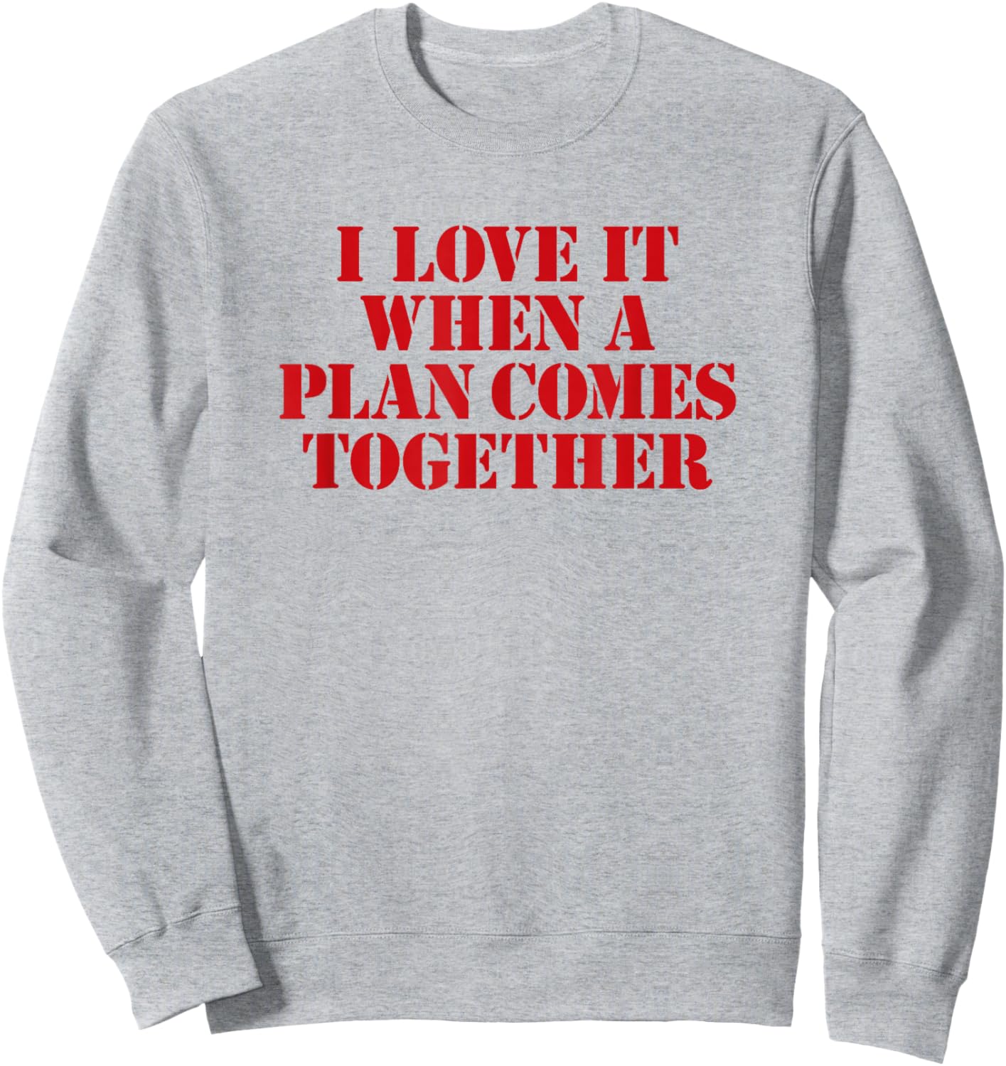 I Love IT When A Plan Comes Together Sweatshirt - Sweatshirt | Ash