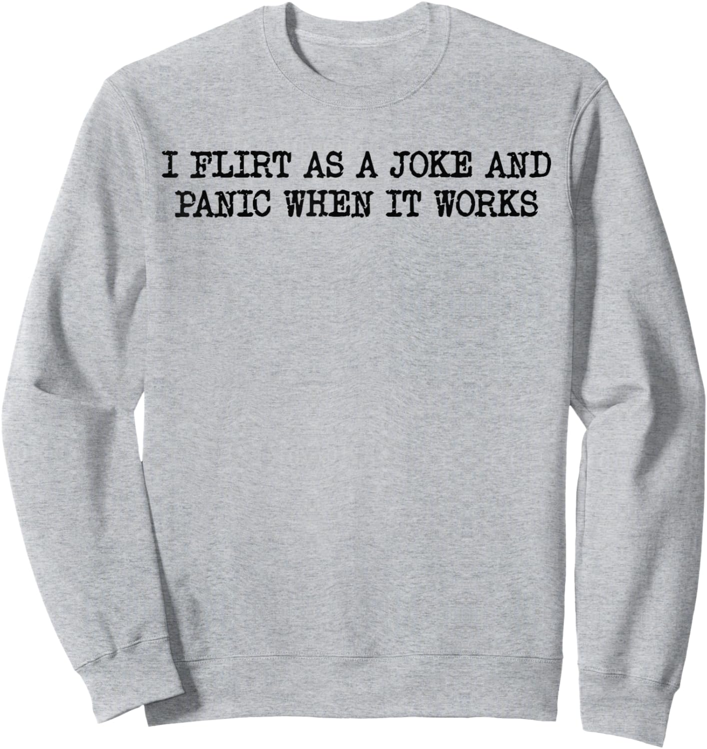 Funny Design I Flirt As A Joke and Panic When It Works Sweatshirt - Sweatshirt | Ash