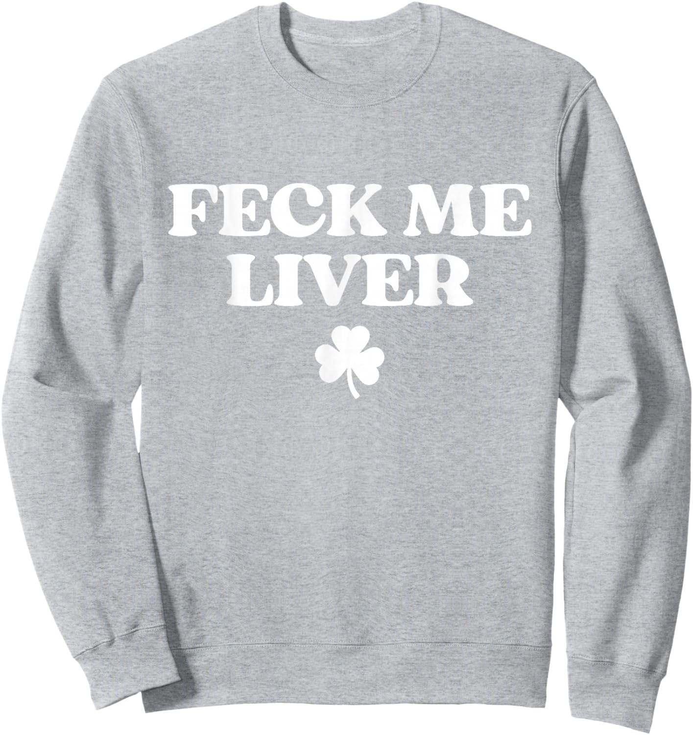 Original Feck Me Liver Shirt Funny St Patricks Day Drinking Sweatshirt - Sweatshirt | Ash