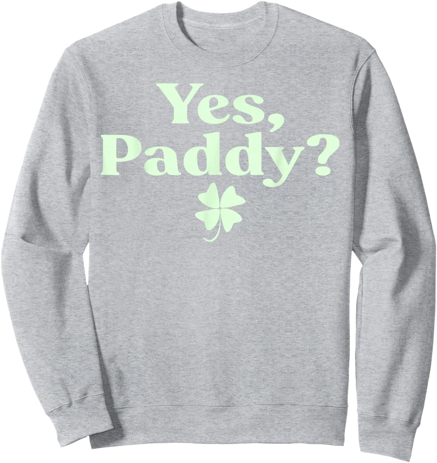 Yes Paddy Funny St Patrick's Day Shamrock Irish Women Girls Sweatshirt - Sweatshirt | Ash