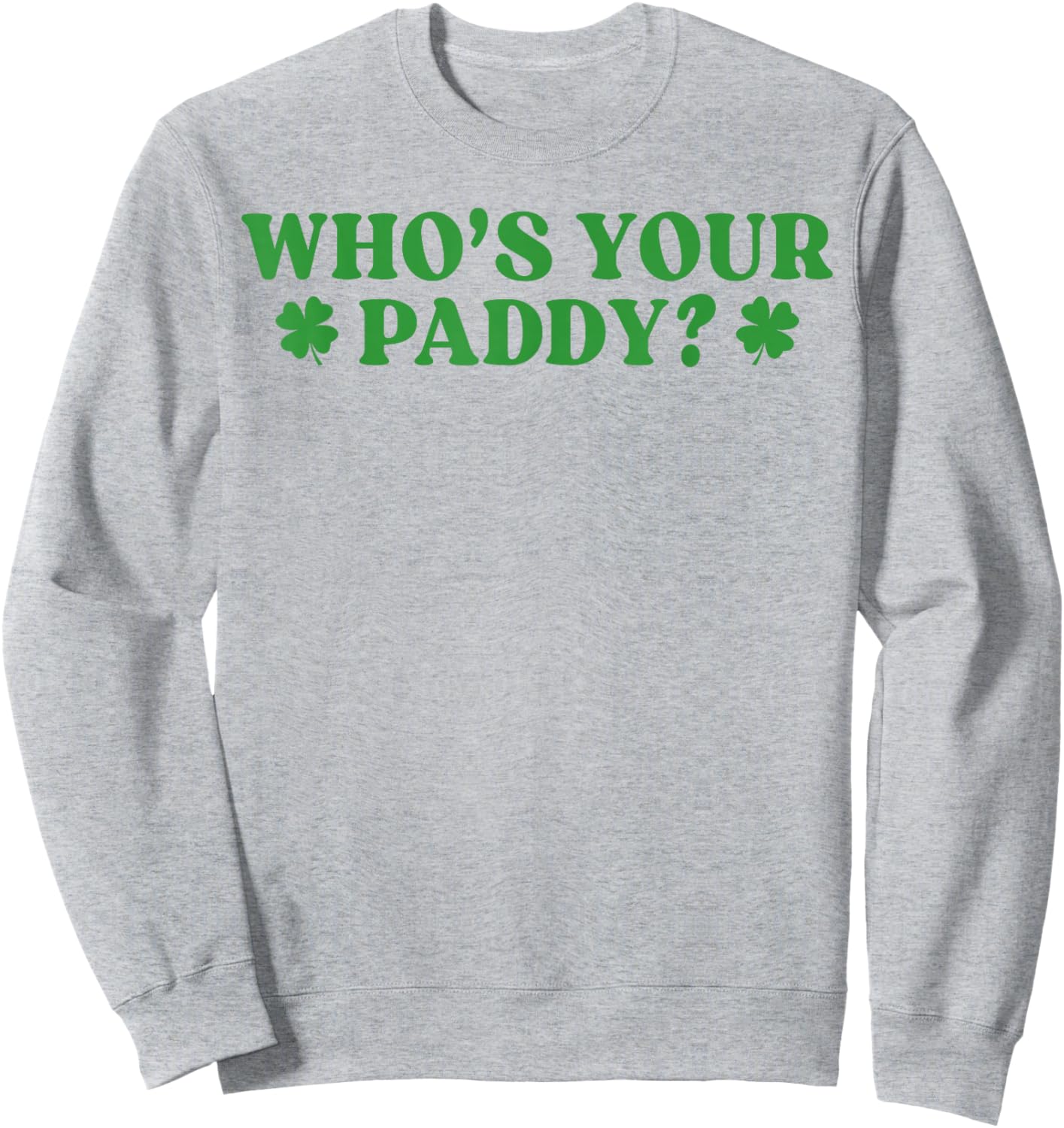 Who's Your Paddy Shamrock Funny St Patrick's Day Irish Pun Sweatshirt - Sweatshirt | Ash
