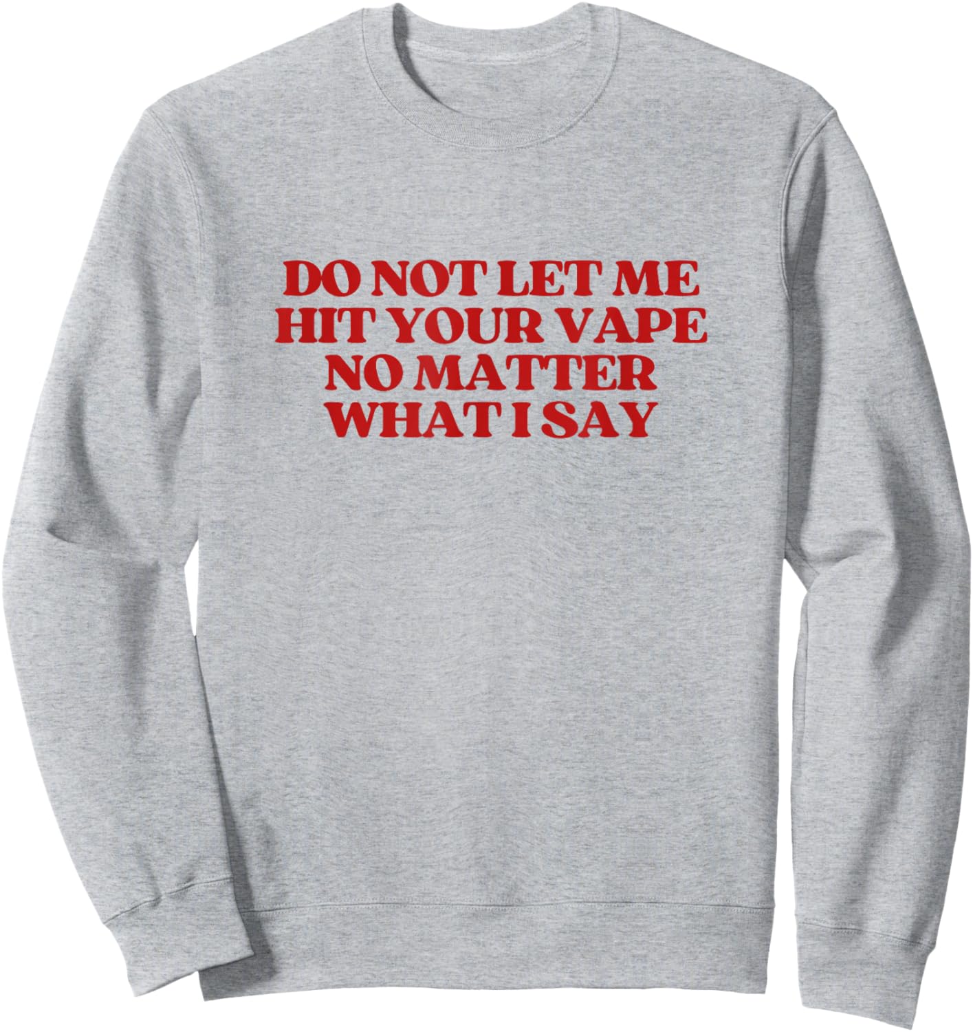 Original Do Not Let Me Hit Your Vape No Matter What I Say Sweatshirt - Sweatshirt | Ash