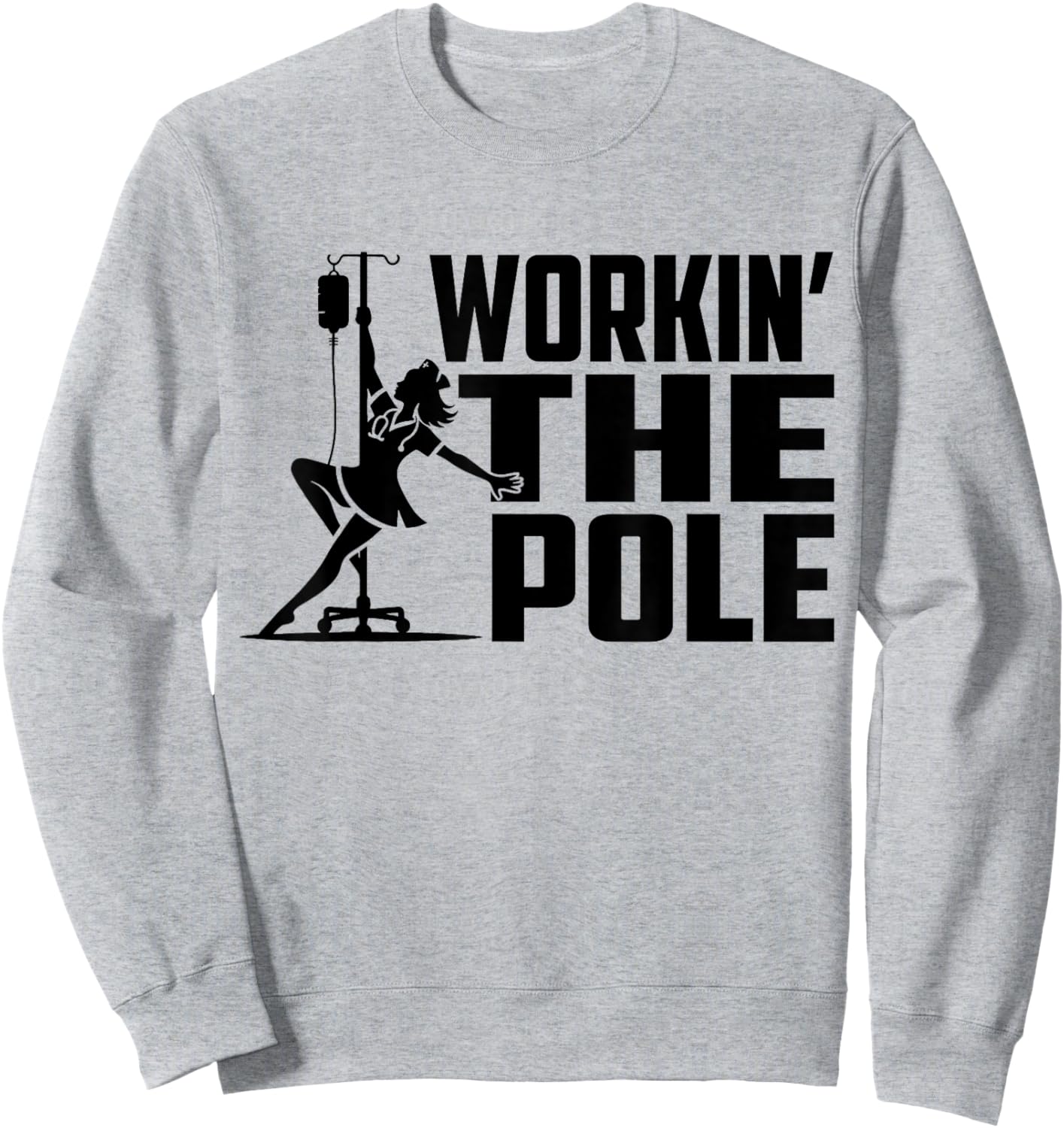 Working The Pole Funny Nurse ICU Emergency Department Sweatshirt - Sweatshirt | Ash