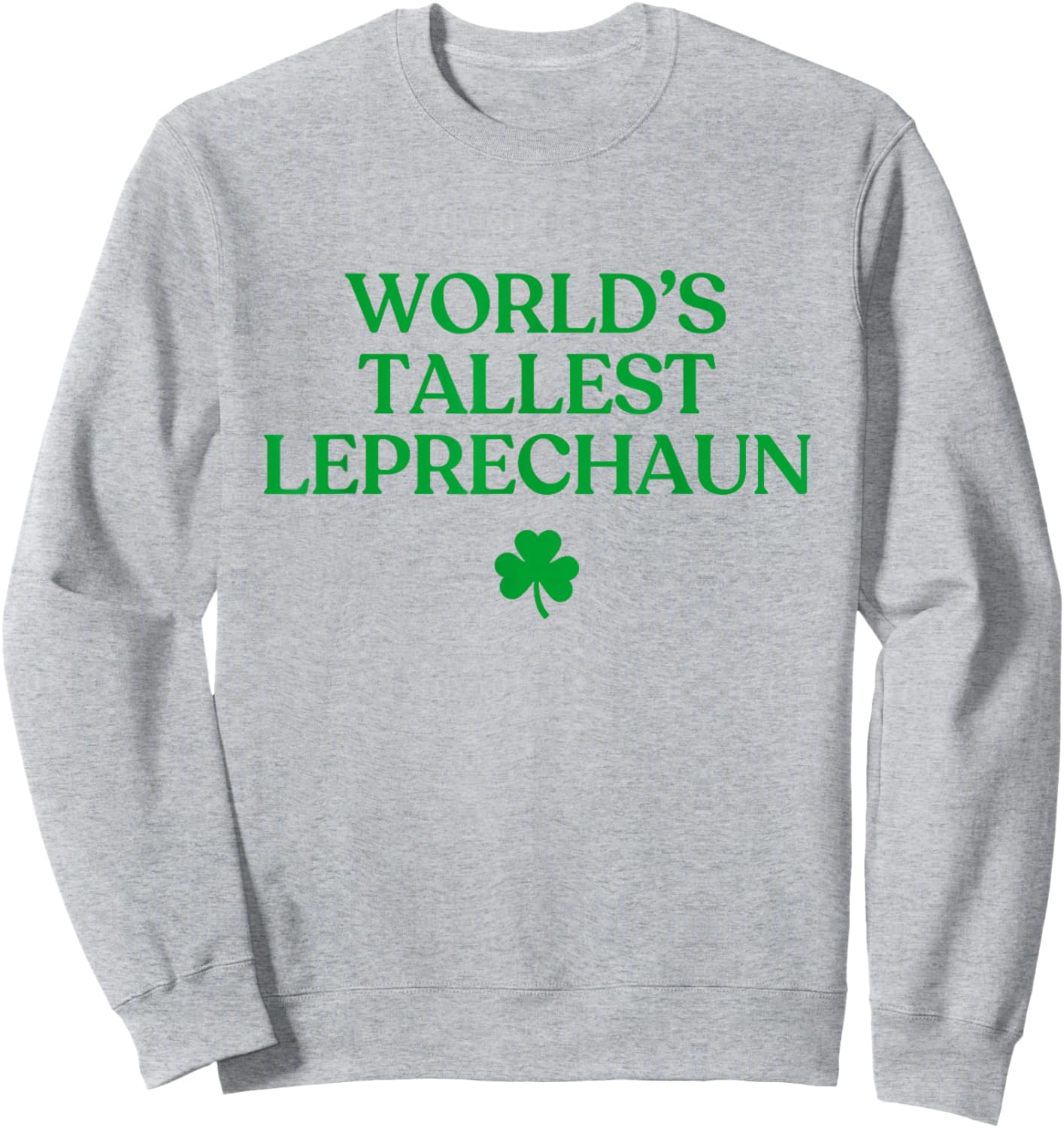 World's Tallest Leprechaun Shirt Funny St Patricks Day Irish Sweatshirt - Sweatshirt | Ash