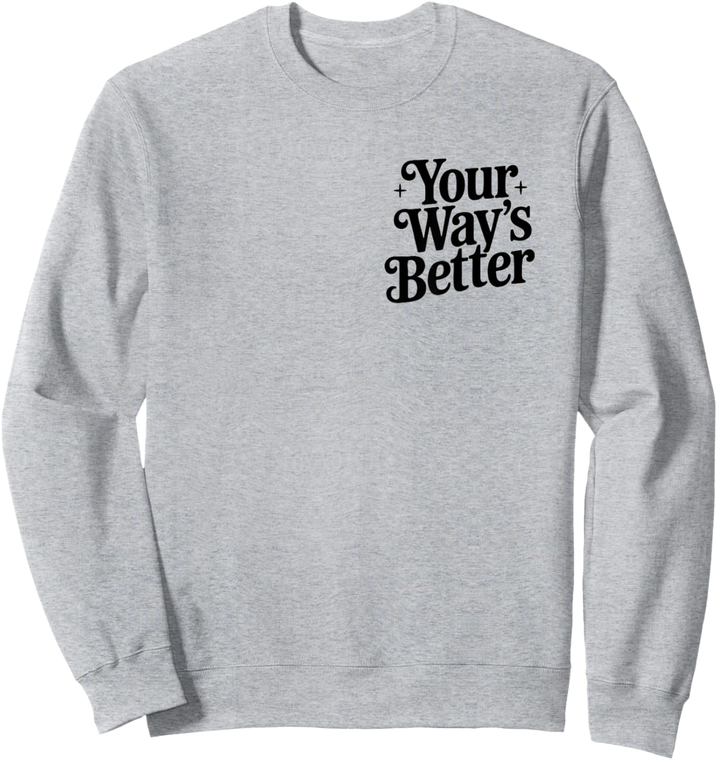 Your Way's Better Christian Quote Faith Jesus Bible Verse Sweatshirt - Sweatshirt | Ash