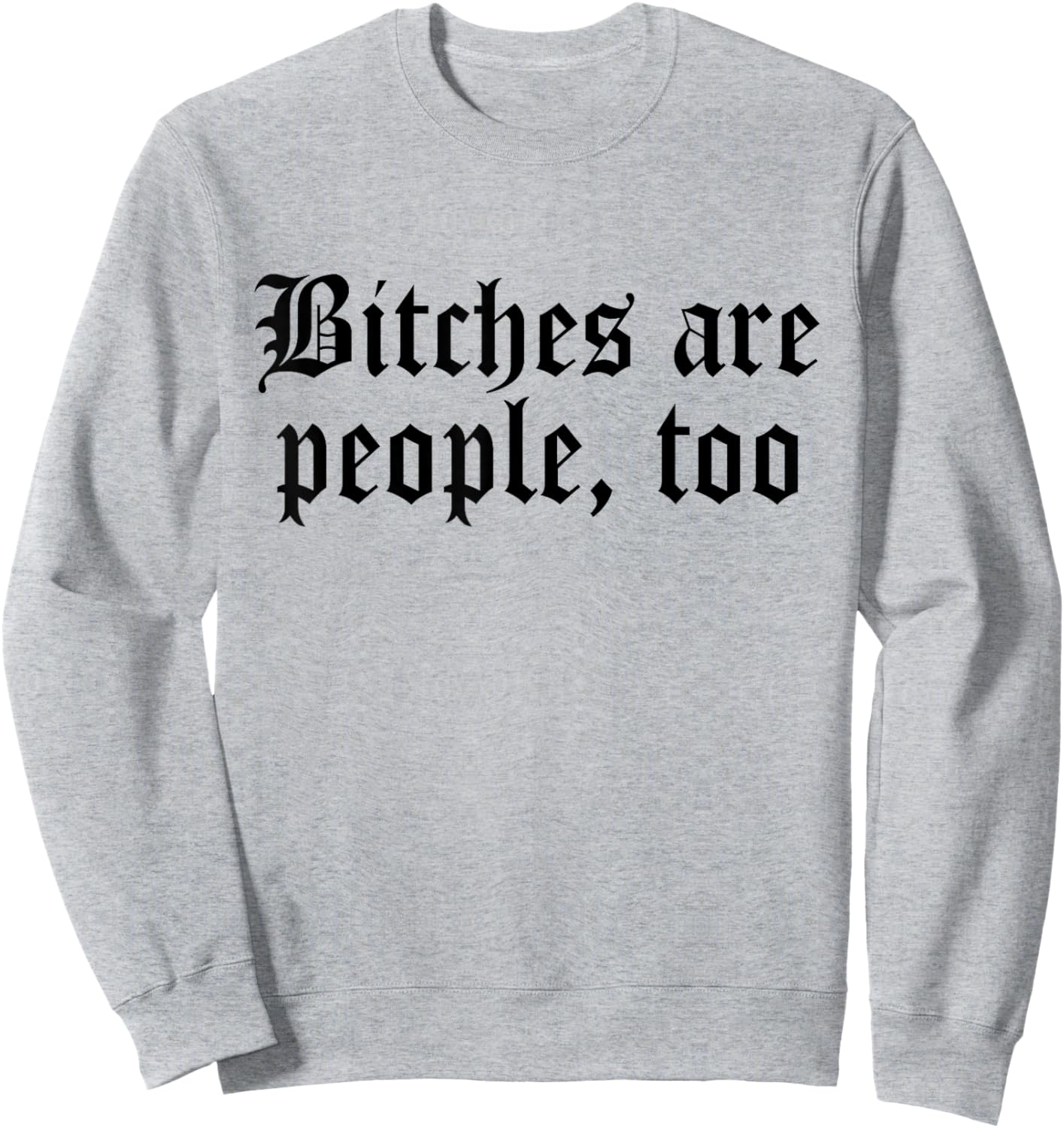 Bitches are People Too Funny Sarcasm Women Sweatshirt - Sweatshirt | Ash