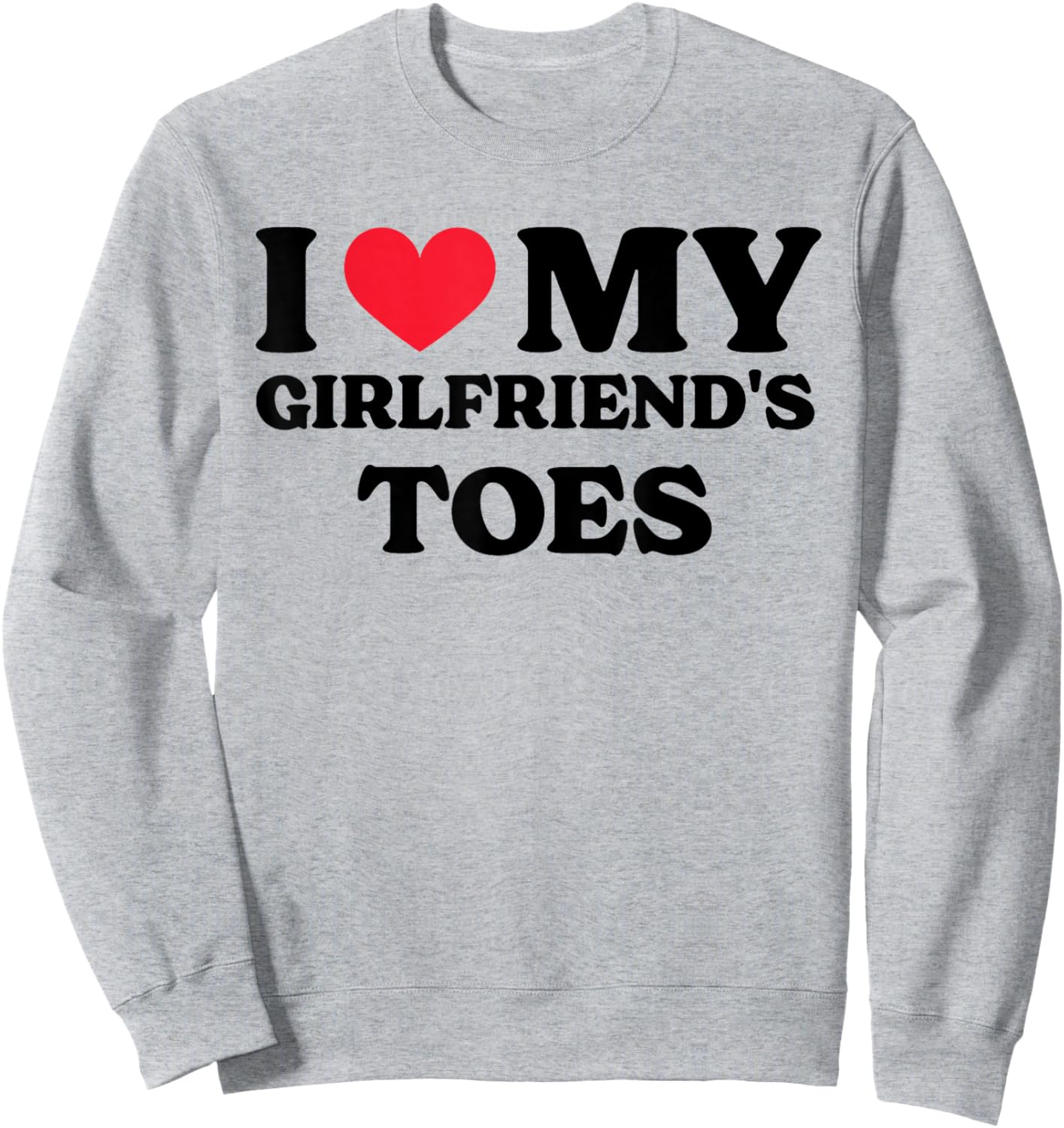I Love My Girlfriend's Toes Sweatshirt - Sweatshirt | Ash