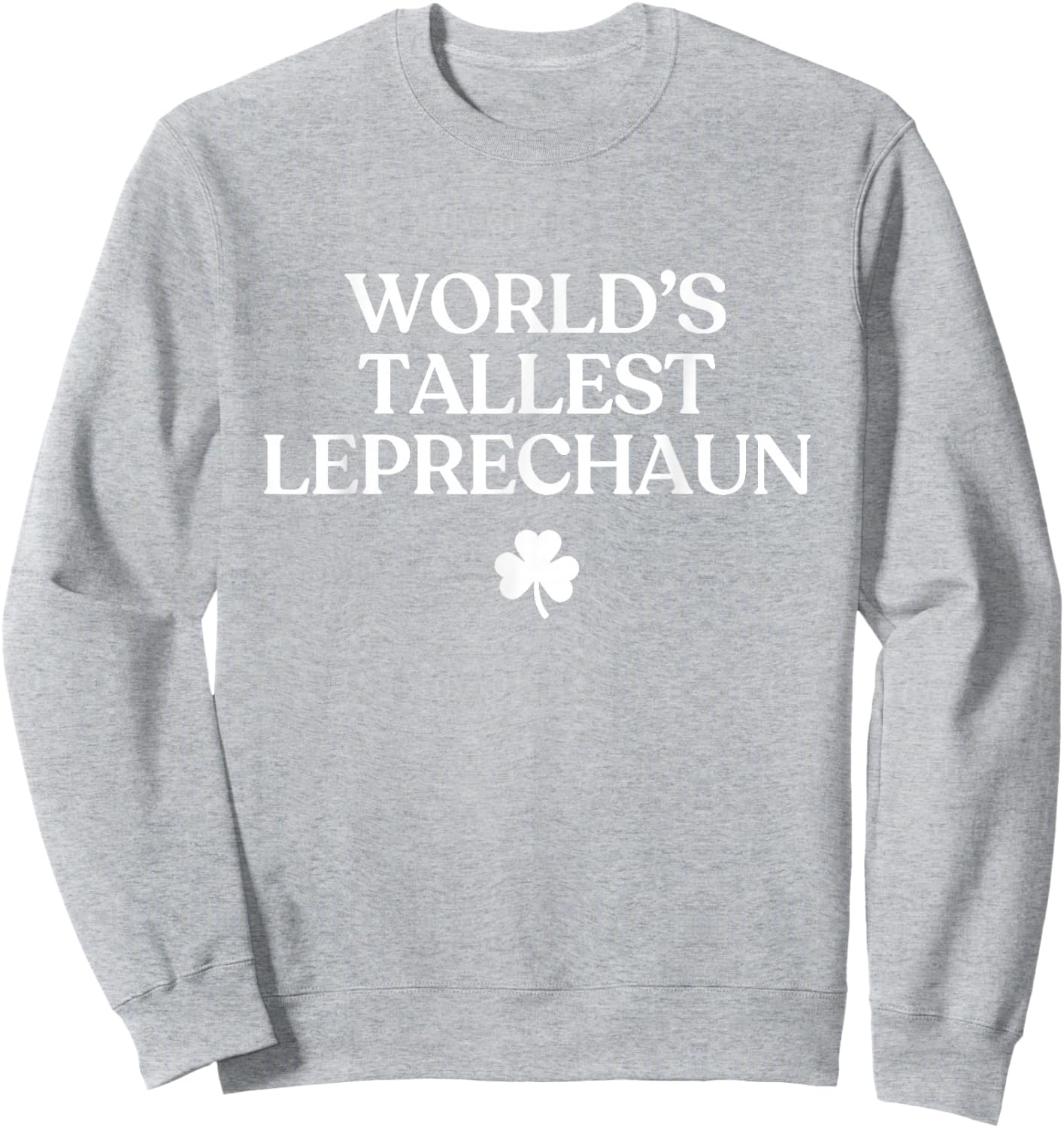 World's Tallest Leprechaun Shirt Funny St Patricks Day Irish Sweatshirt - Sweatshirt | Ash