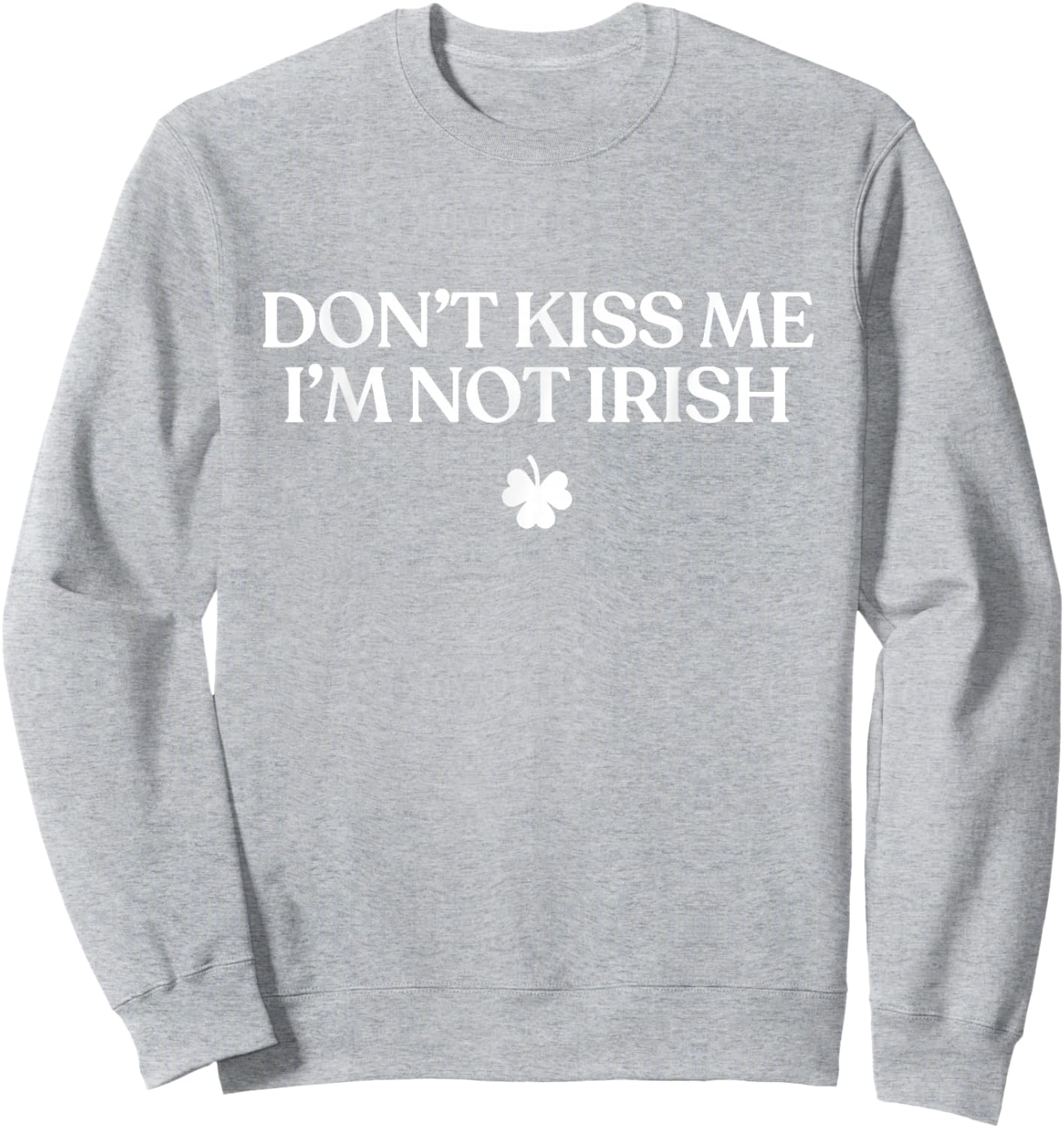 Don't Kiss Me I'm Not Irish Shirt Funny St Patricks Day Sweatshirt - Sweatshirt | Ash