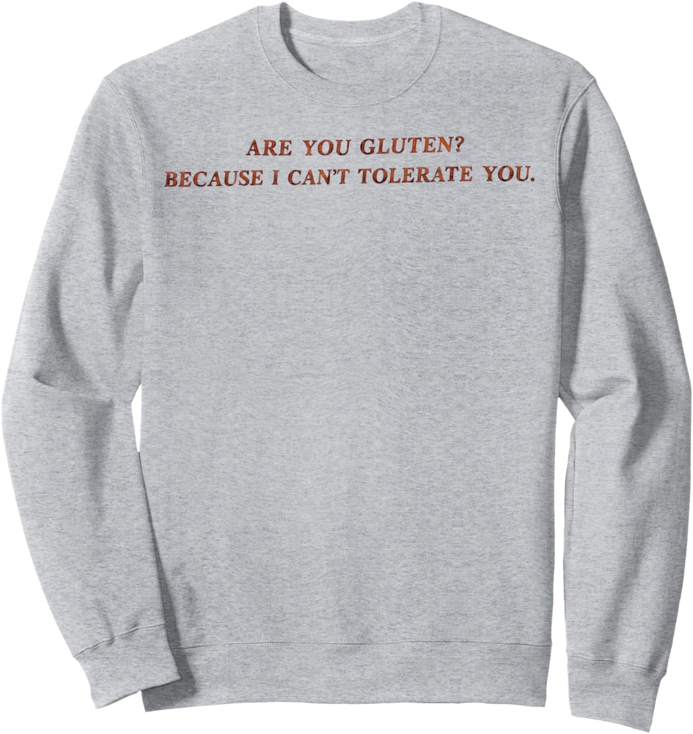 are You Gluten Because I Can't Tolerate You Funny Saying Sweatshirt - Sweatshirt | Ash