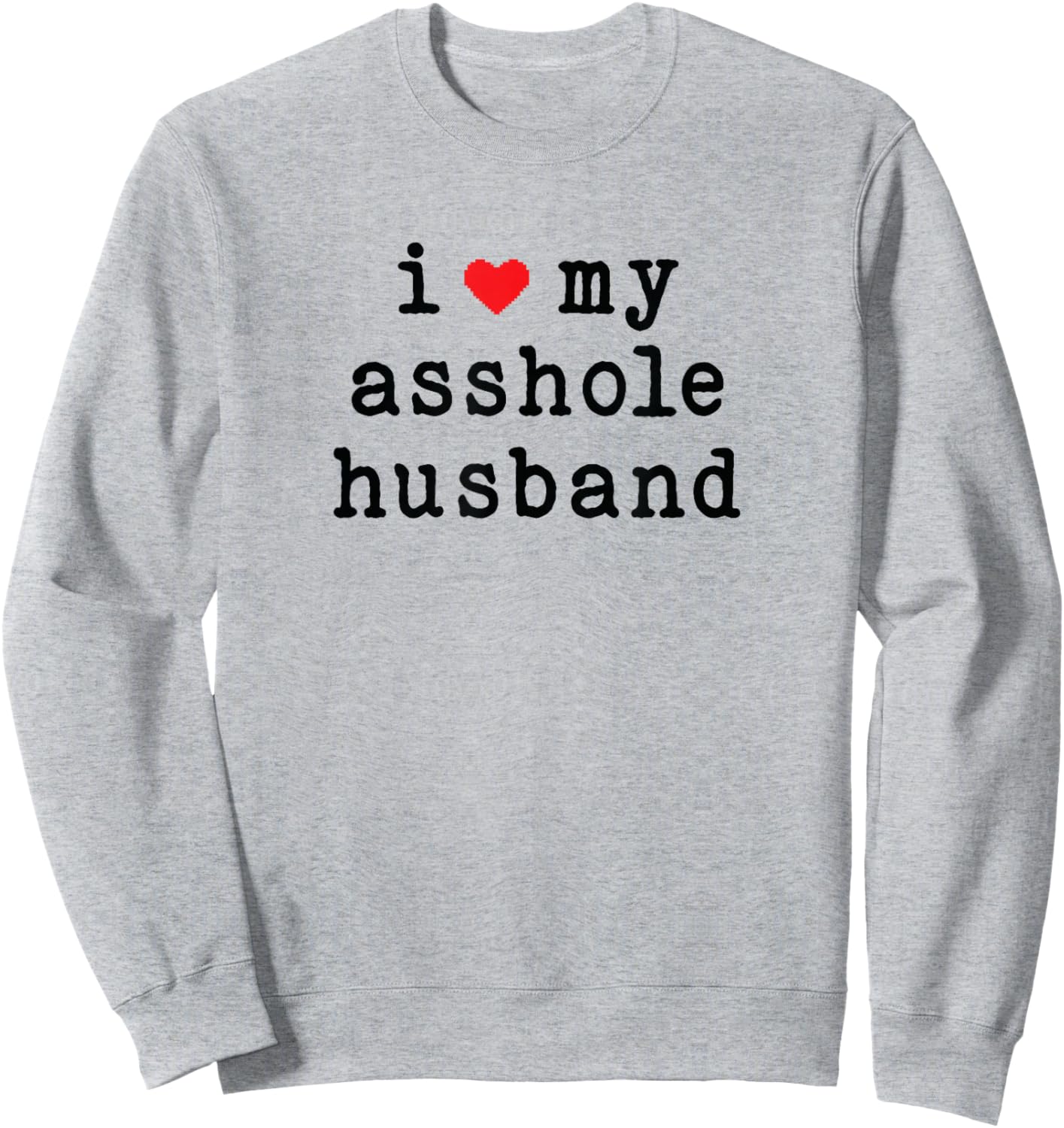 I Love My Asshole Husband I Heart My Husband Funny Wife Sweatshirt - Sweatshirt | Ash