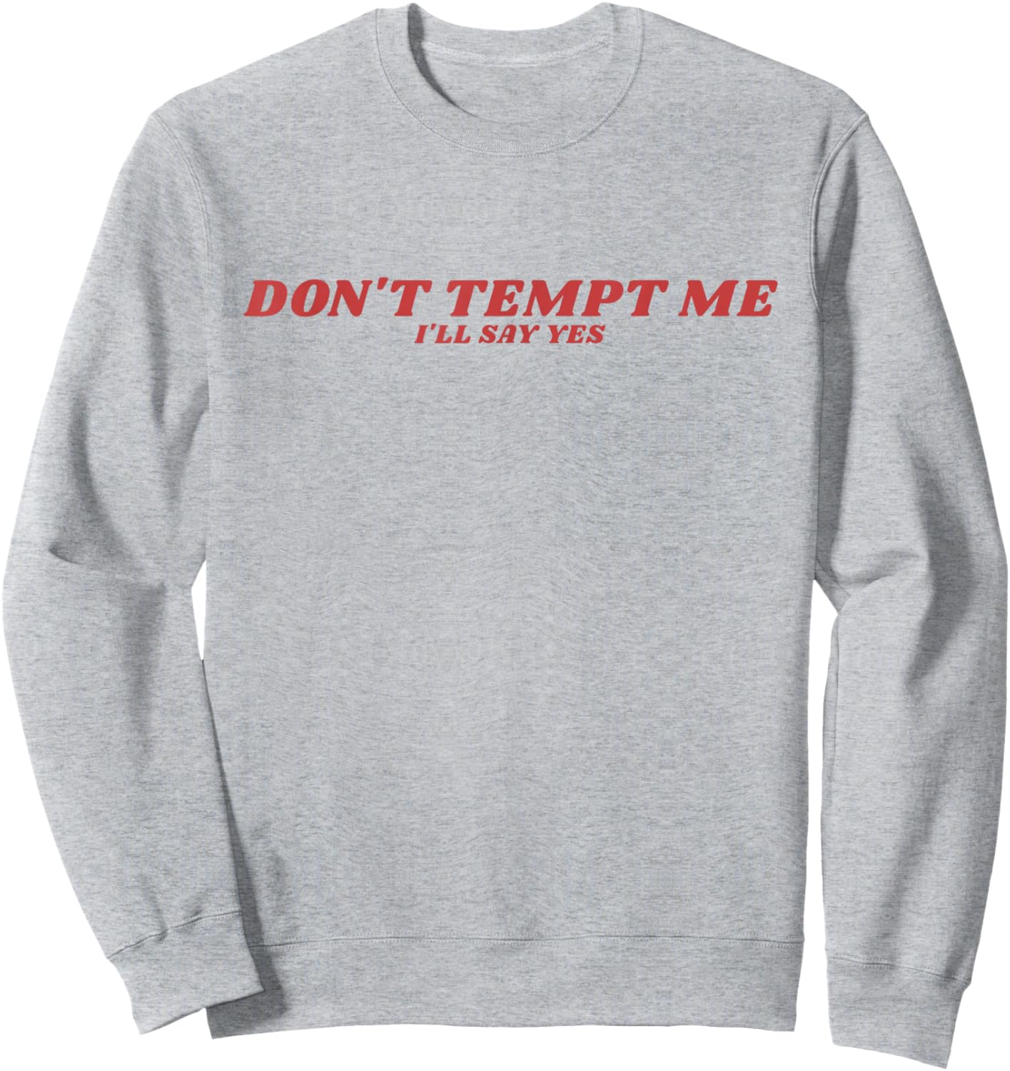 Don’t Tempt Me I’ll Say Yes Funny Sarcastic Humor Quote Sweatshirt - Sweatshirt | Ash