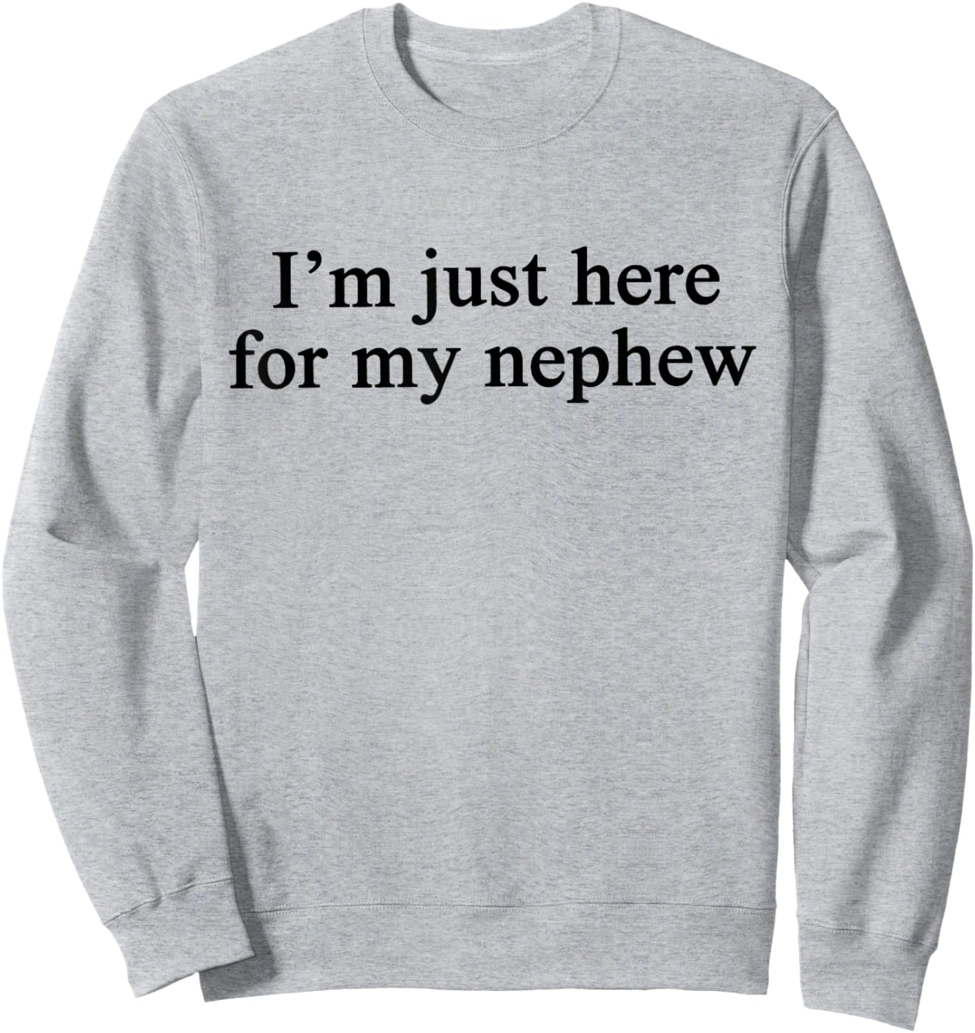 Im Just Here for My Nephew Sweatshirt - Sweatshirt | Ash