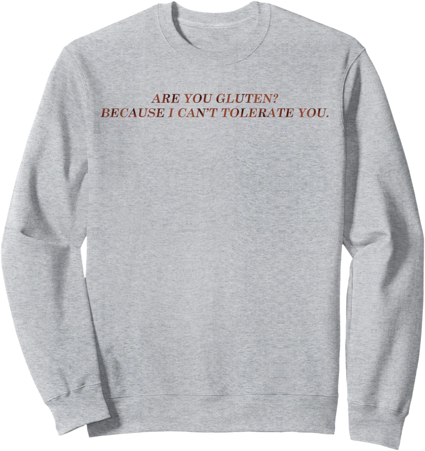 are You Gluten Because I Can't Tolerate You Funny Saying Sweatshirt - Sweatshirt | Ash