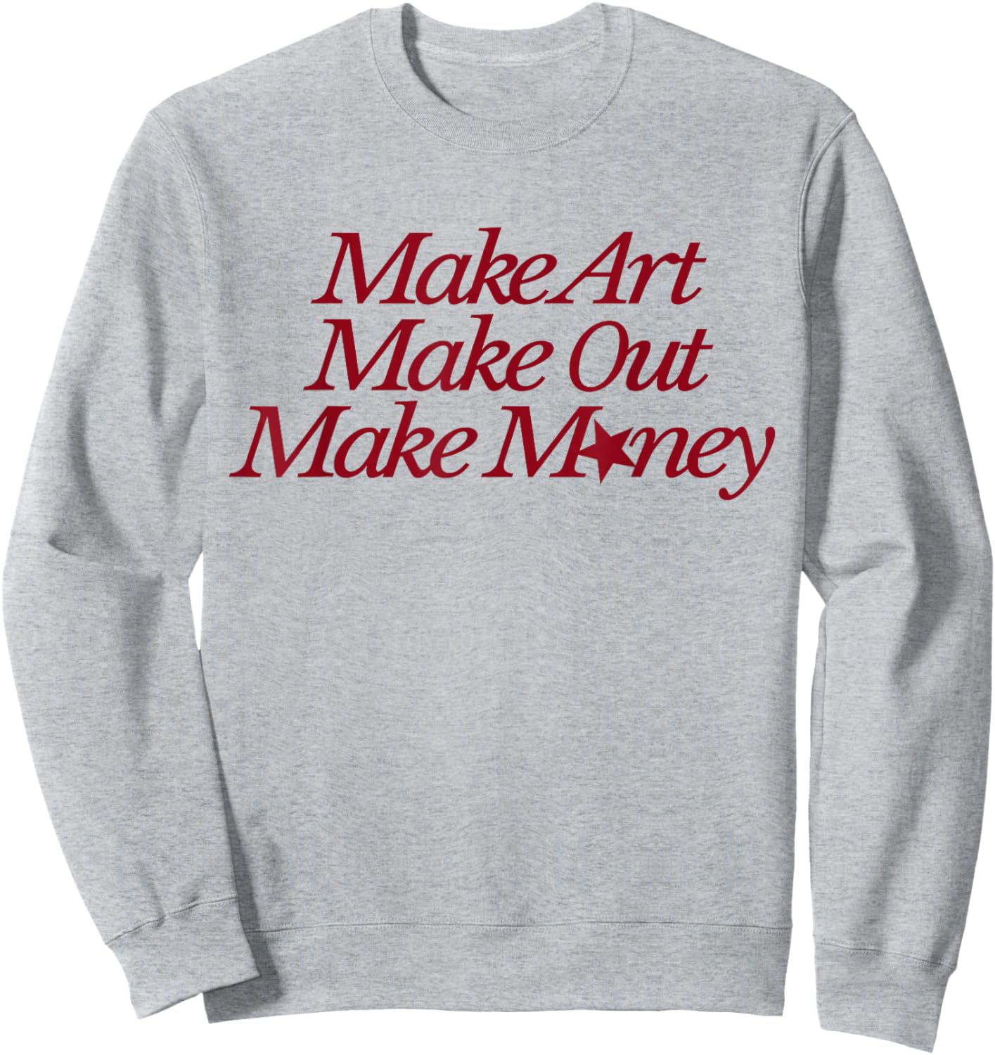 Make Art Make Out Make Money Funny Quotes Sweatshirt - Sweatshirt | Ash