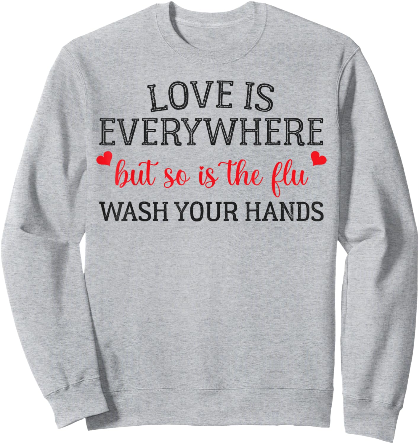 Love is Everywhere But So is The Flu Wash Your Hands Nurse Sweatshirt - Sweatshirt | Ash