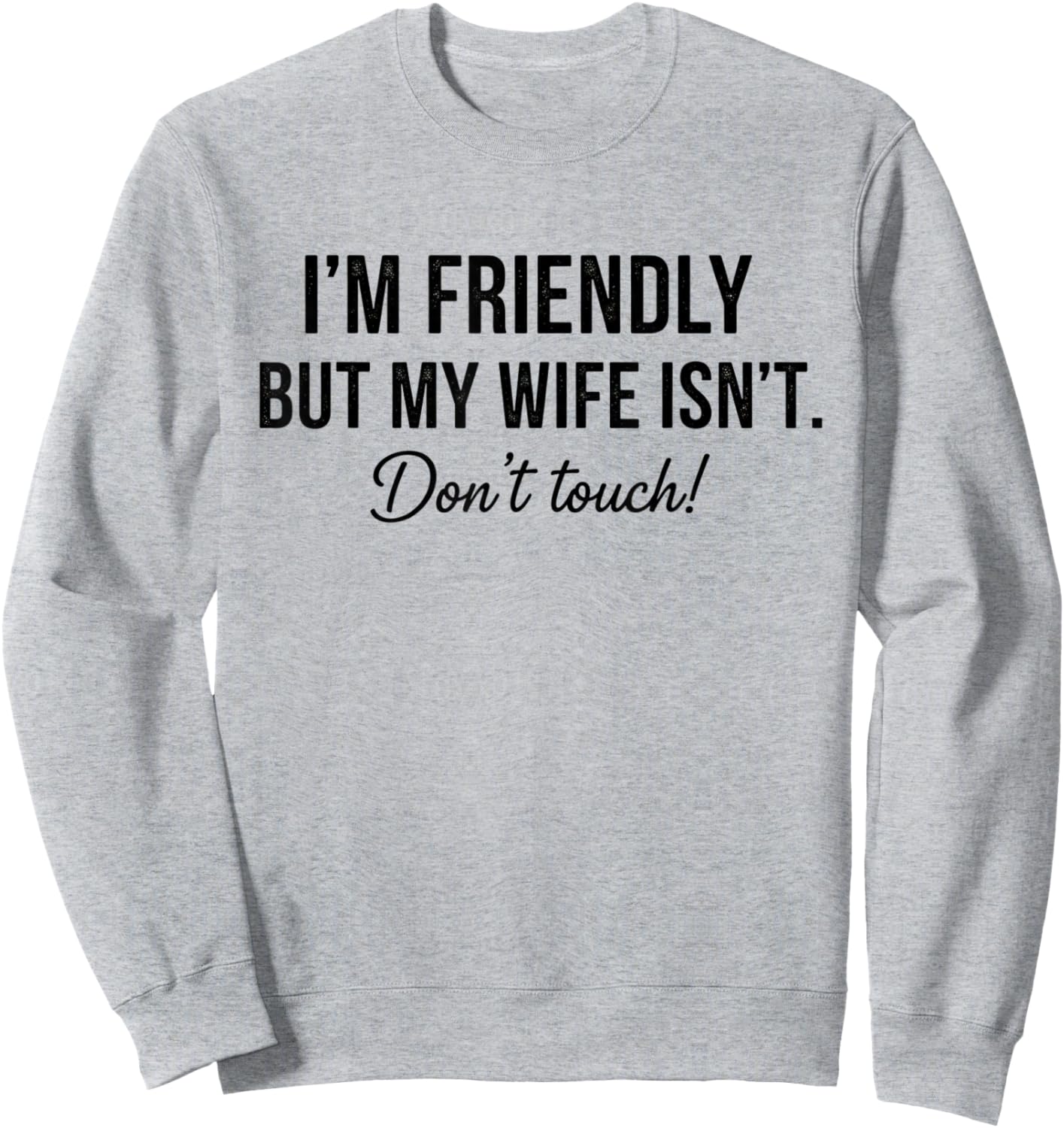 I'm Friendly But My Wife Isn't Don't Touch Funny Sweatshirt - Sweatshirt | Ash