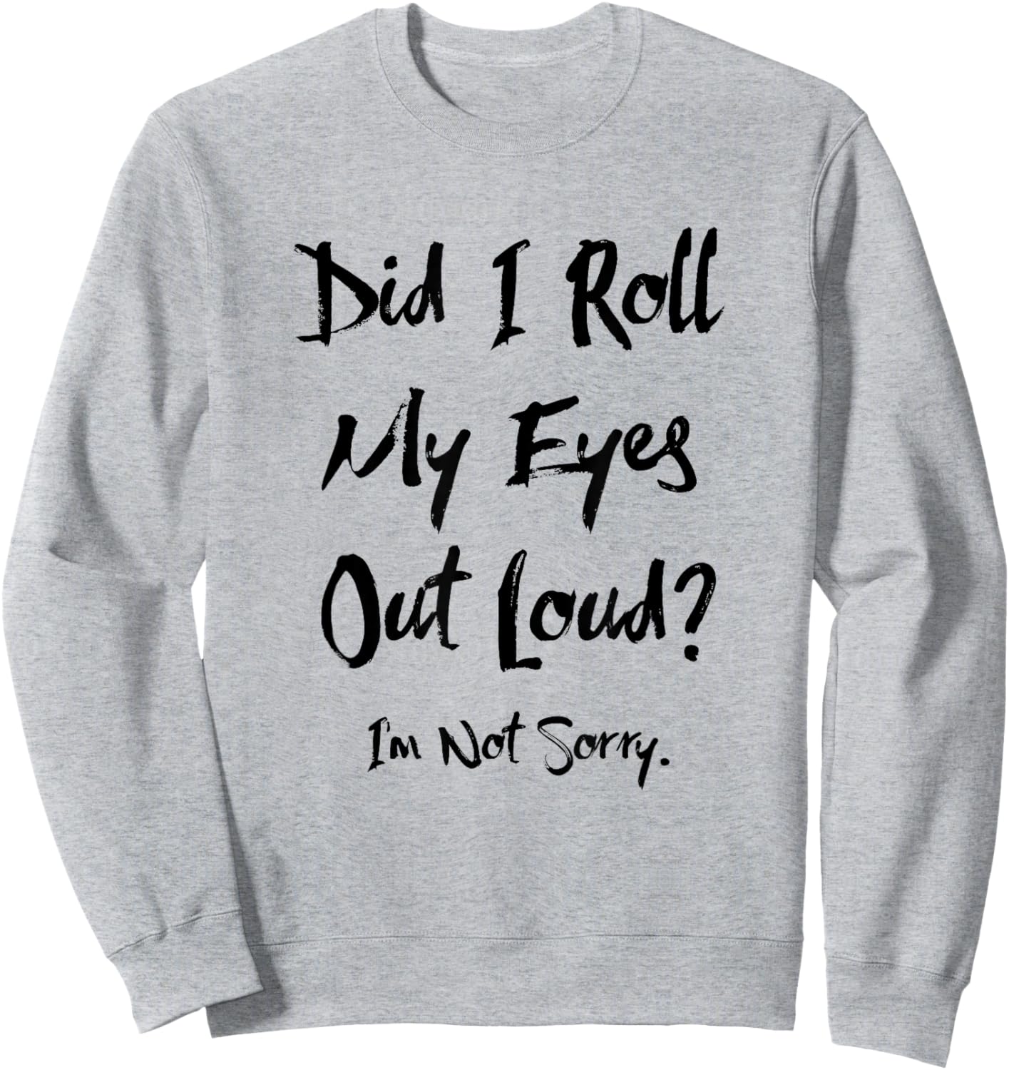 Did I Roll My Eyes Out Loud I'm Not Sorry Funny Ironic Sassy Sweatshirt - Sweatshirt | Ash