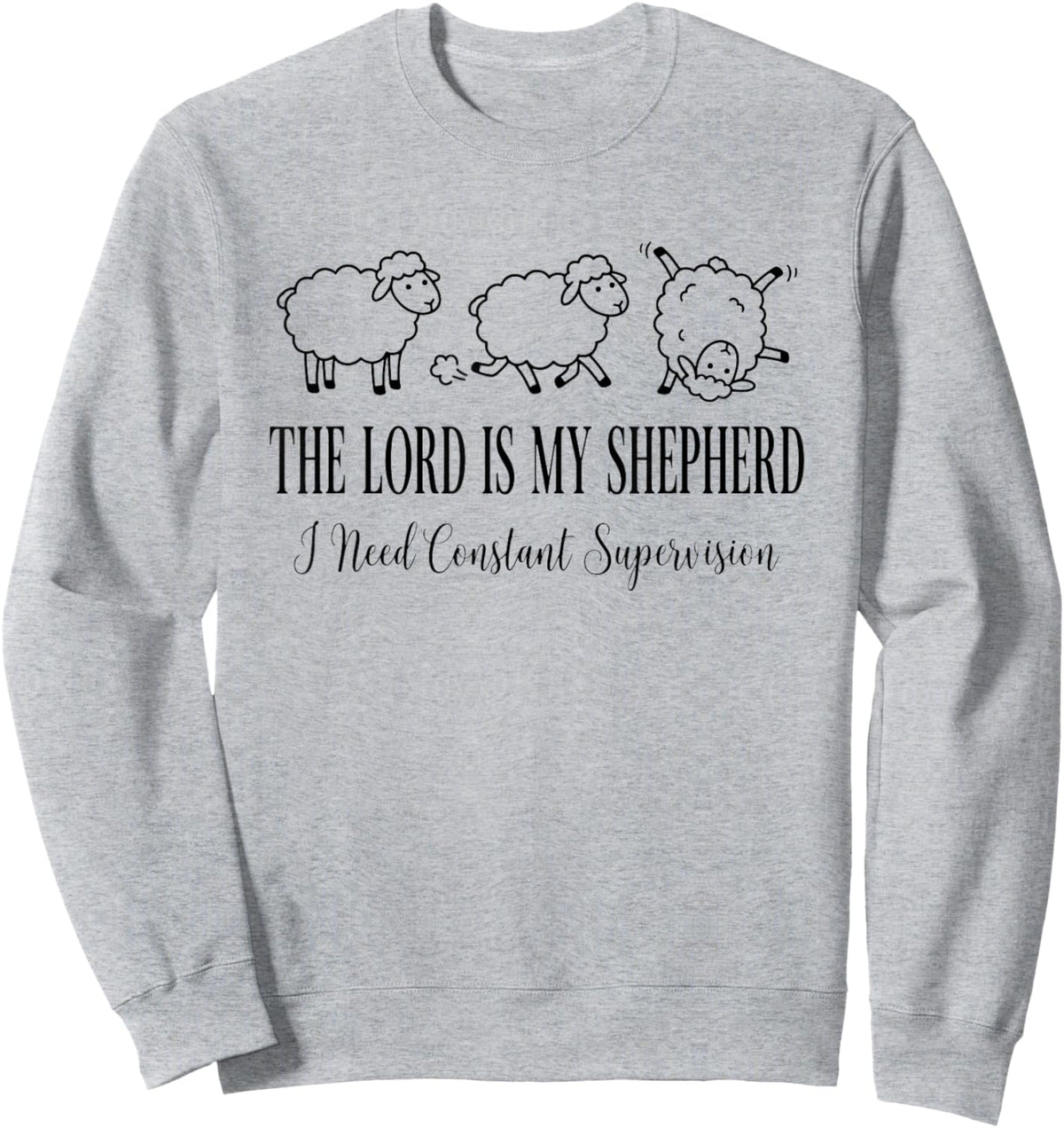 The Lord is My Shepherd I Need Constant Supervision Funny Sweatshirt - Sweatshirt | Ash