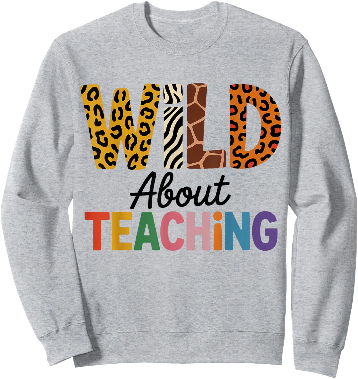 Wild About Teaching Animal Lover, Cute Teacher Daycare Sweatshirt - Sweatshirt | Ash