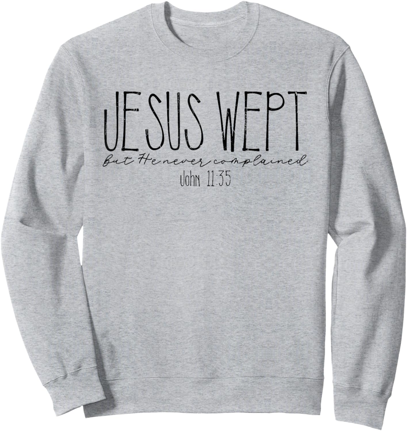 Jesus Wept But He Never Complained, John 11:35 Sweatshirt - Sweatshirt | Ash