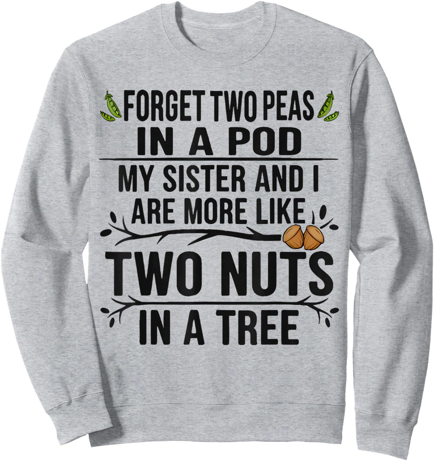 Forget Two Peas in Pod My Sister and I are More Funny Quote Sweatshirt - Sweatshirt | Ash