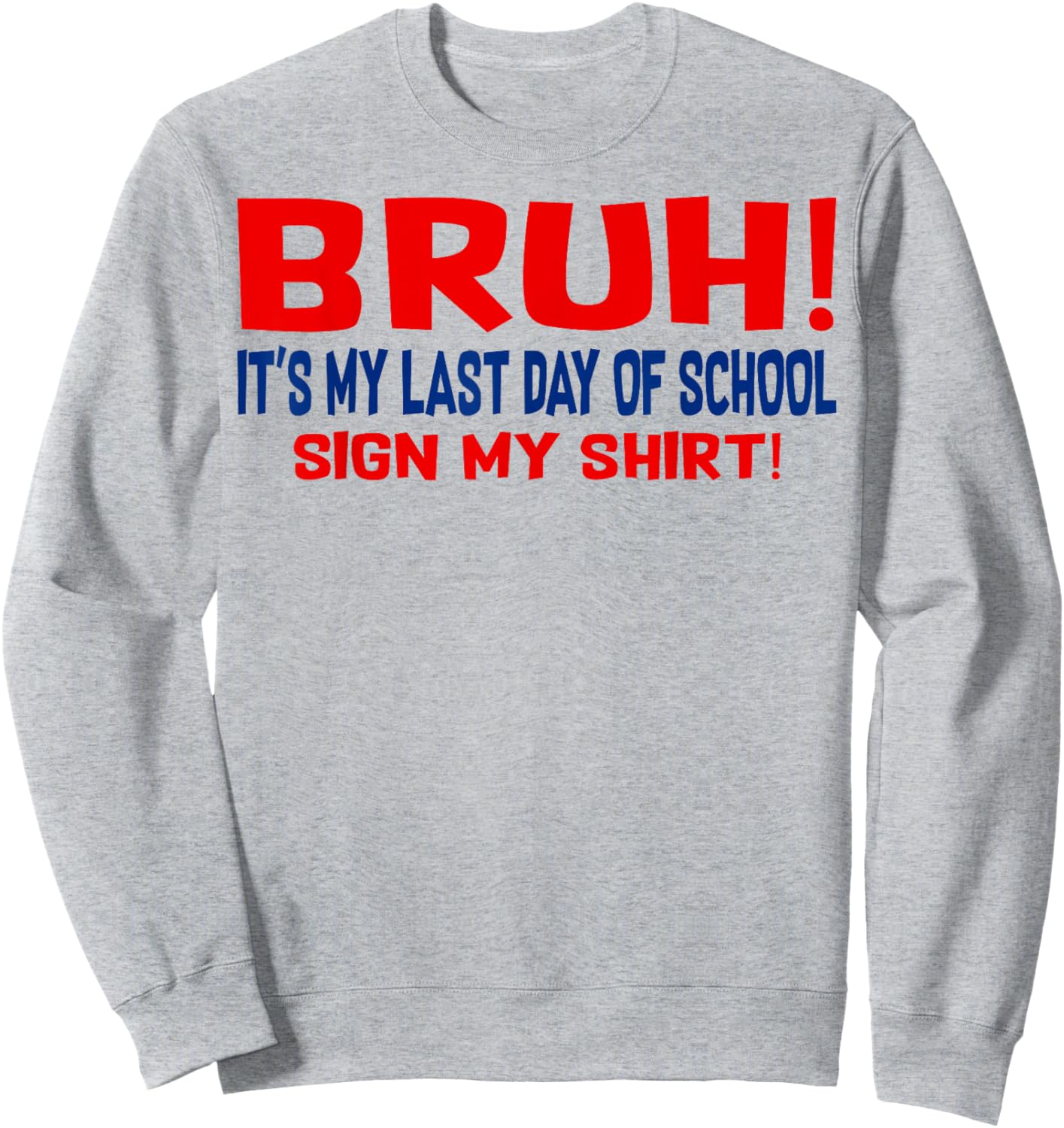 Bruh It's My Last Day of School Sign My Shirt End of Year Sweatshirt - Sweatshirt | Ash