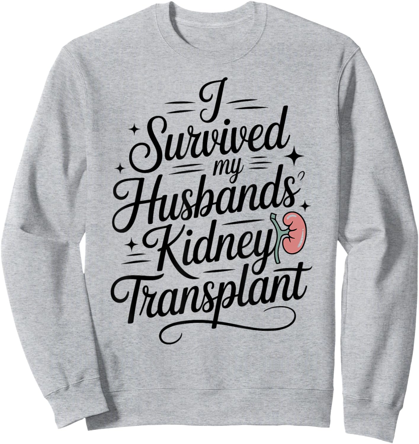 I Survived My Husbands Kidney Transplant Sweatshirt - Sweatshirt | Ash