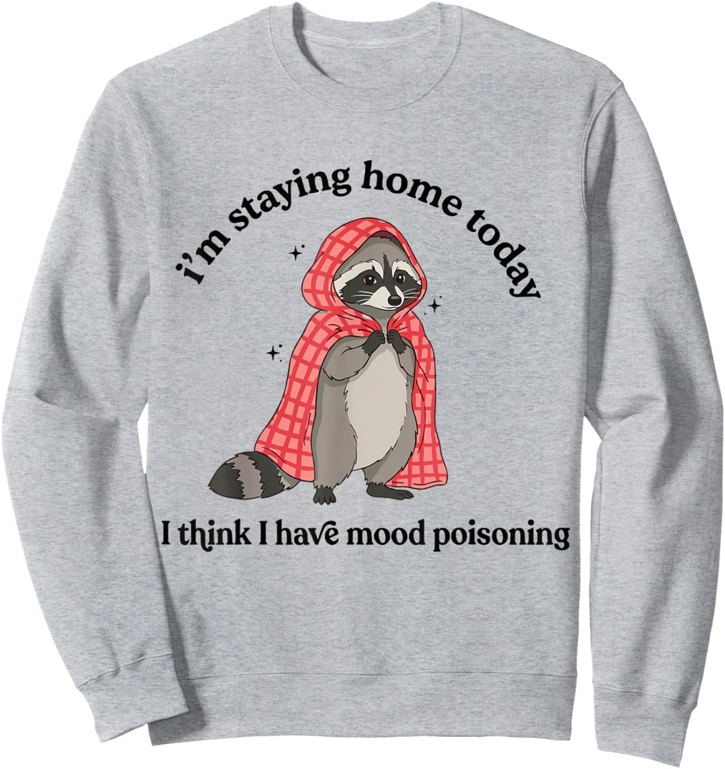 i’m Staying Home Today Raccoon I Think I Have Mood Poisoning Sweatshirt - Sweatshirt | Ash
