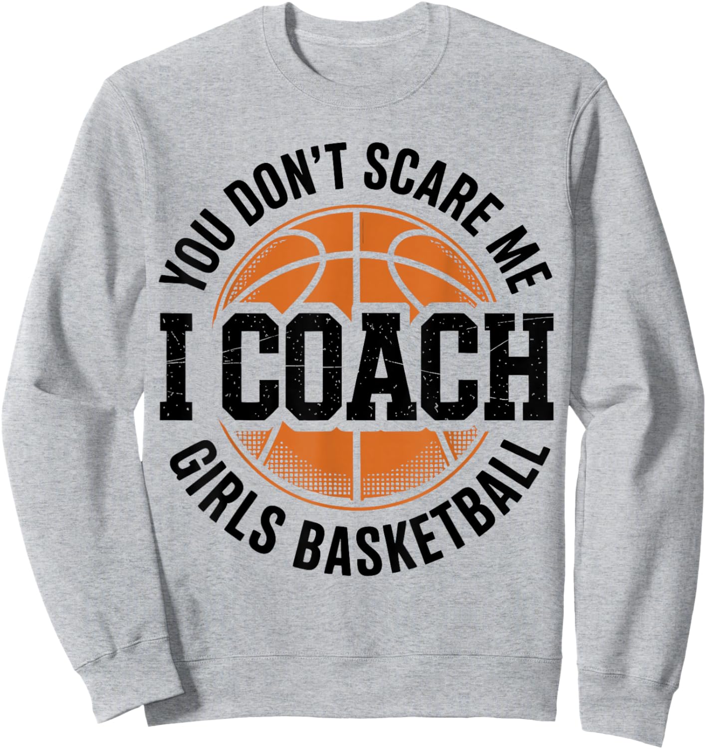 You Don't Scare Me I Coach Girls Basketball Funny Sports Sweatshirt - Sweatshirt | Ash