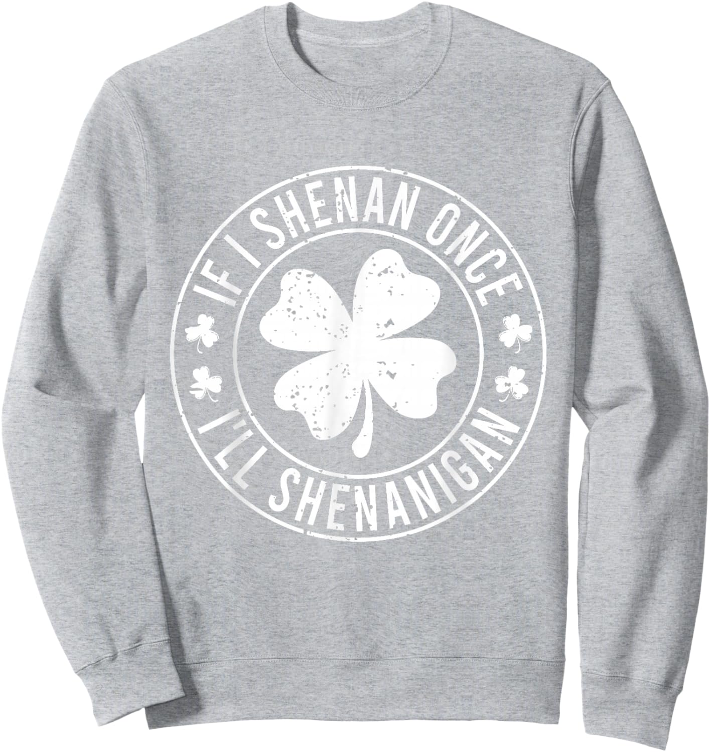 If I Shenan Once I'll Shenanigan Funny St Patricks Day Sweatshirt - Sweatshirt | Ash