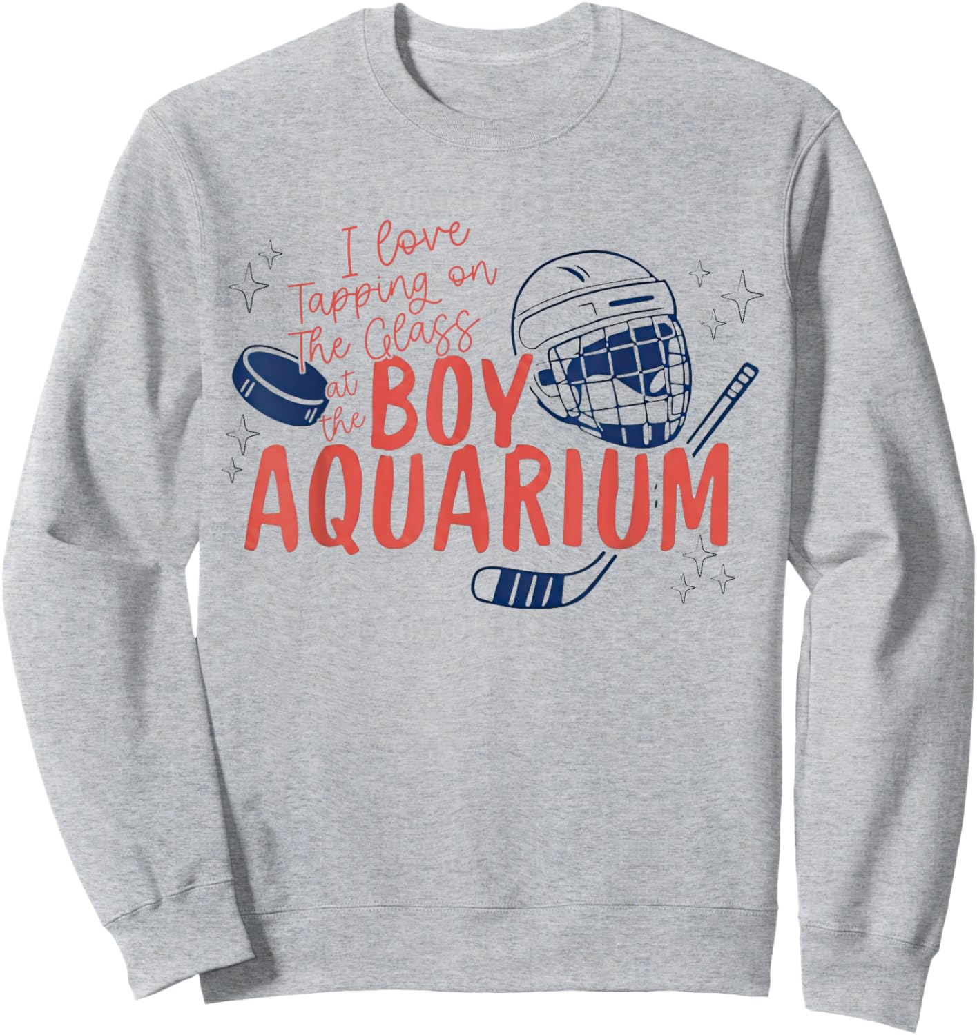 I Love Tapping On The Oh Glass At The Boy Aquarium Hockey Sweatshirt - Sweatshirt | Ash