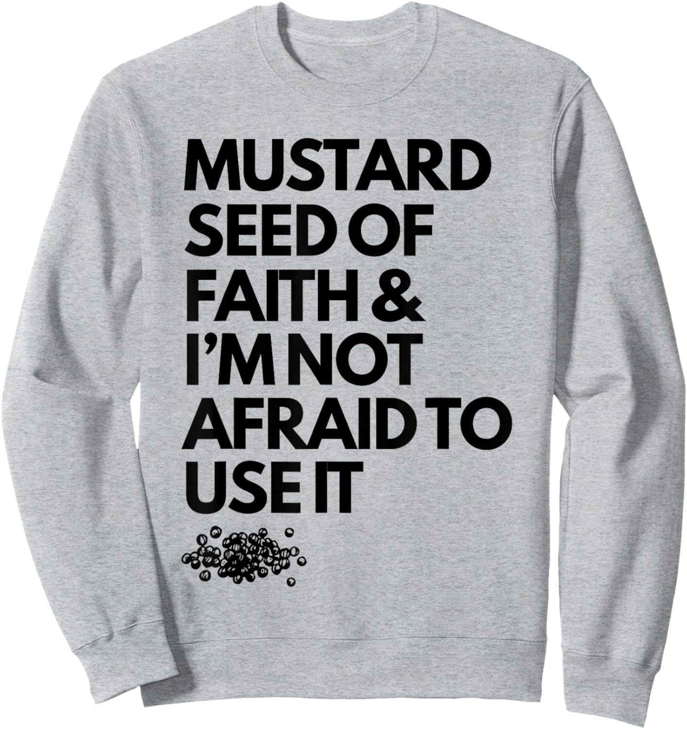 Mustard Seed of Faith and I'm Not Afraid to Use It Funny Sweatshirt - Sweatshirt | Ash